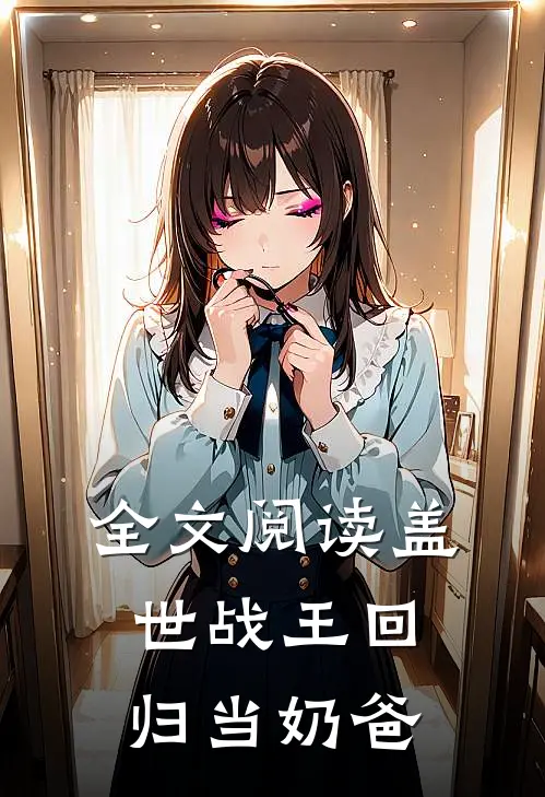 全文阅读盖世战王回归当奶爸
