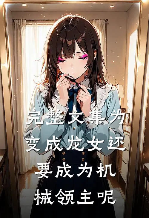完整文集为变成龙女还要成为机械领主呢