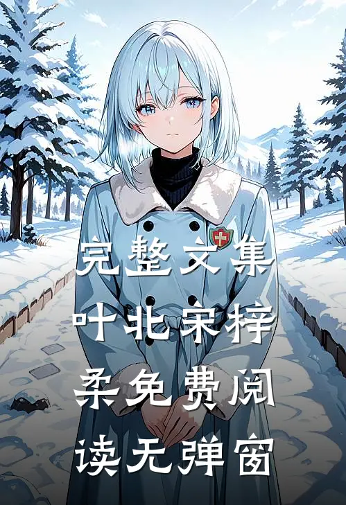 完整文集叶北宋梓柔免费阅读无弹窗