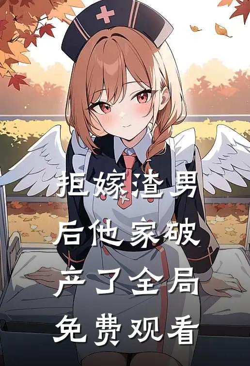 拒嫁渣男后他家破产了全局免费观看