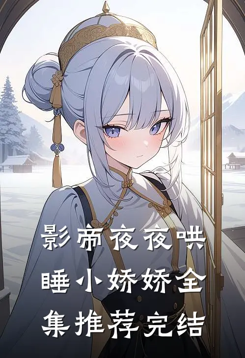 影帝夜夜哄睡小娇娇全集推荐完结
