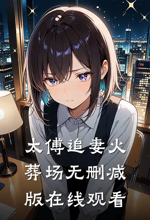 太傅追妻火葬场无删减版在线观看