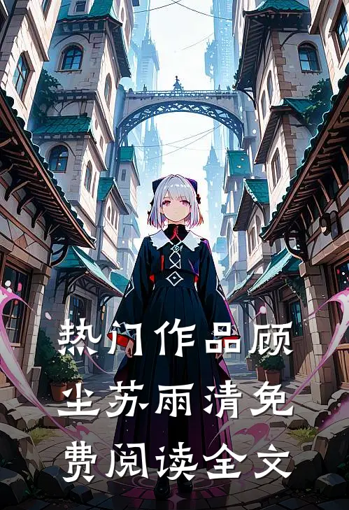 热门作品顾尘苏雨清免费阅读全文