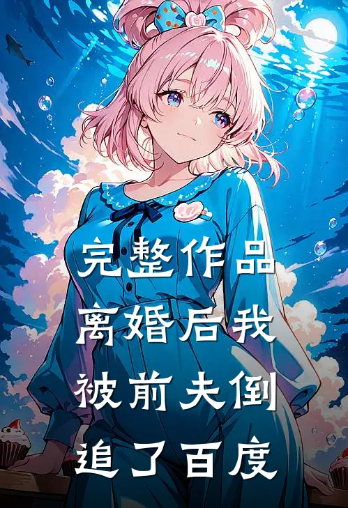 完整作品离婚后我被前夫倒追了百度