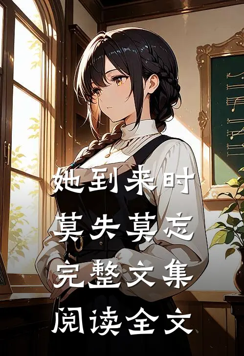 她到来时莫失莫忘完整文集阅读全文