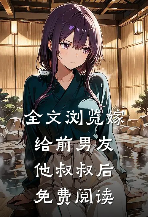 全文浏览嫁给前男友他叔叔后免费阅读