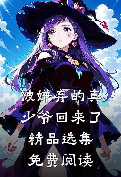 被嫌弃的真少爷回来了精品选集免费阅读