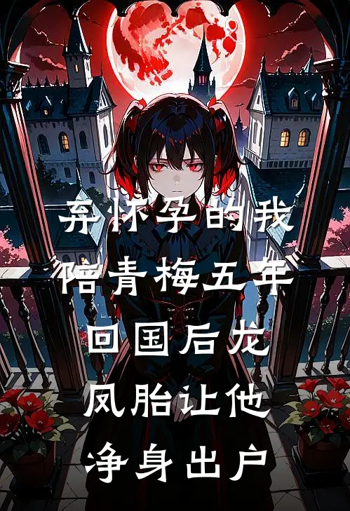 弃怀孕的我陪青梅五年，回国后龙凤胎让他净身出户