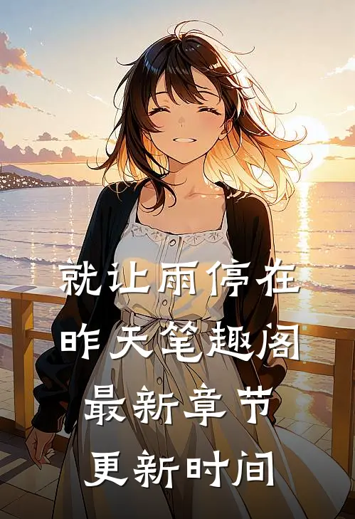 就让雨停在昨天笔趣阁最新章节更新时间