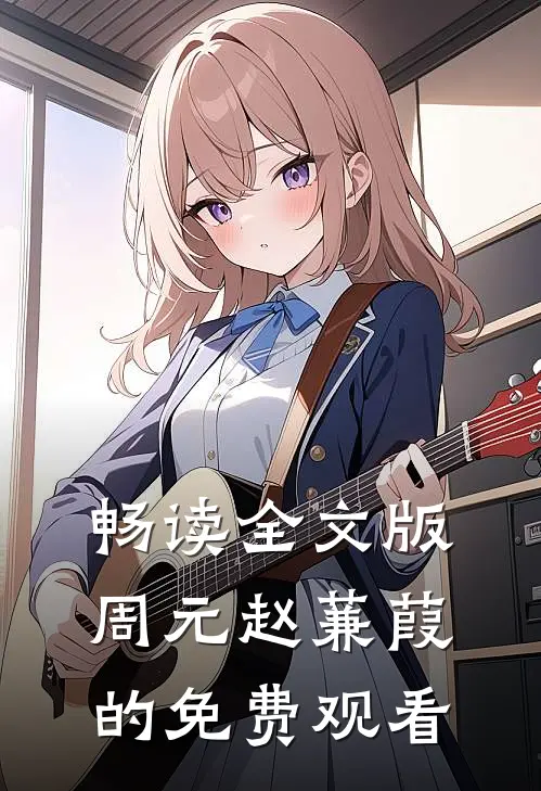 畅读全文版周元赵蒹葭的免费观看