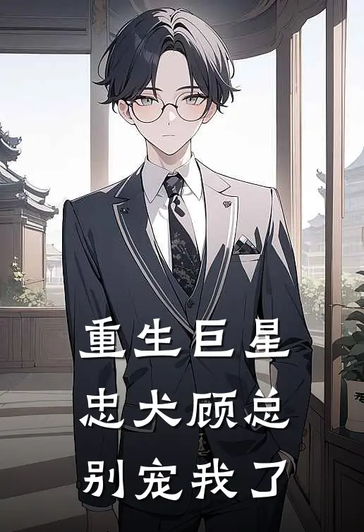 重生巨星忠犬顾总别宠我了
