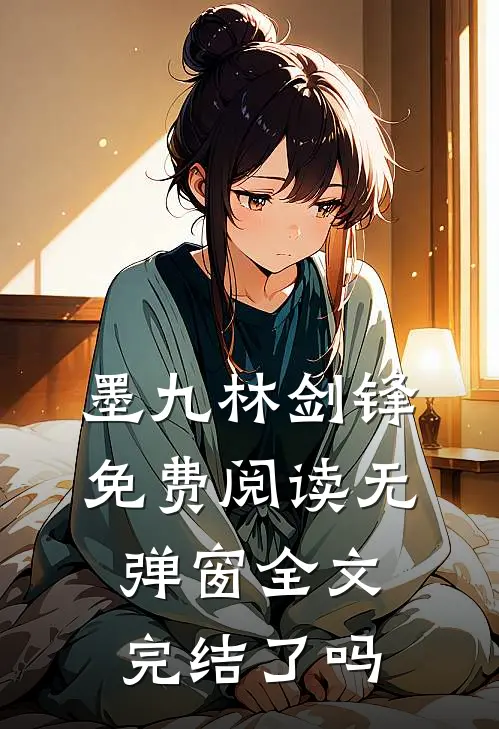 墨九林剑锋免费阅读无弹窗全文完结了吗