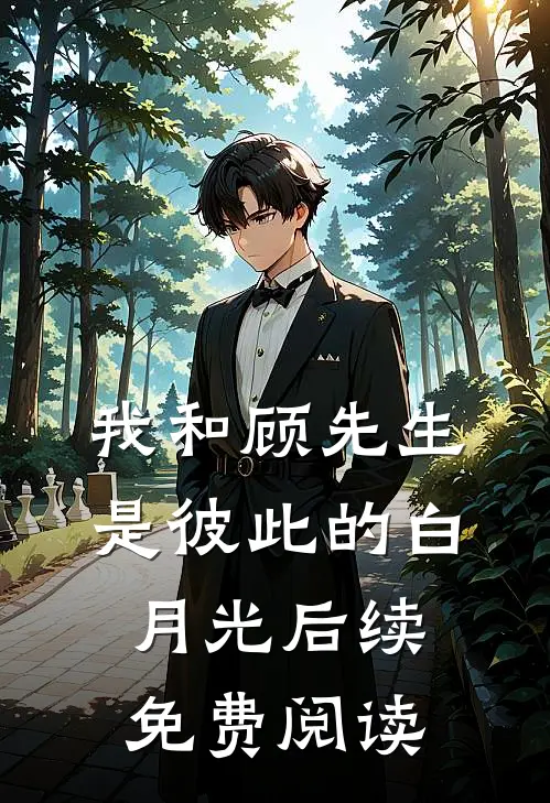 我和顾先生是彼此的白月光后续免费阅读
