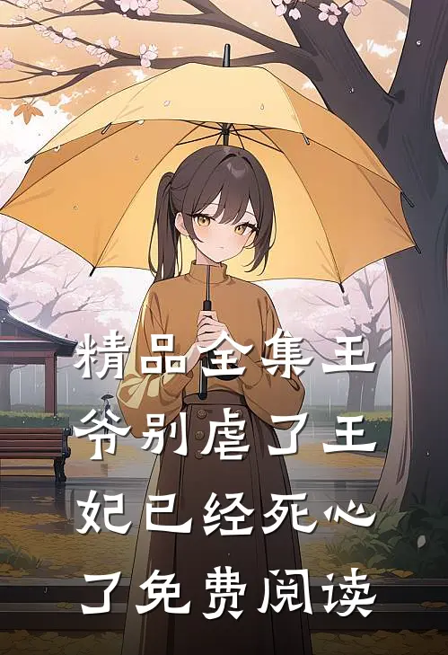 精品全集王爷别虐了王妃已经死心了免费阅读