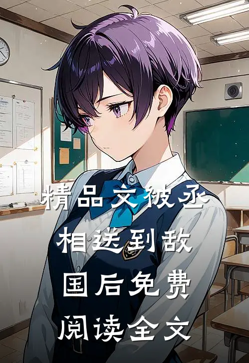 精品文被丞相送到敌国后免费阅读全文