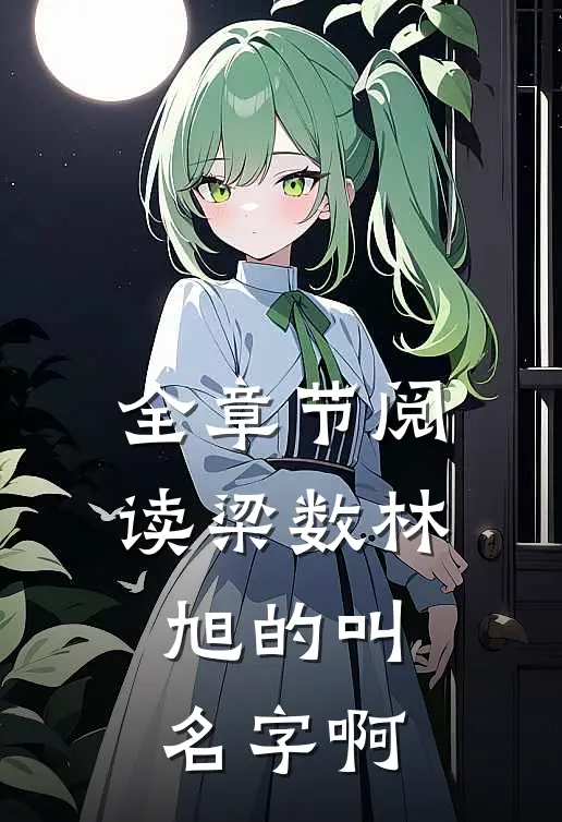 全章节阅读梁数林旭的叫名字啊