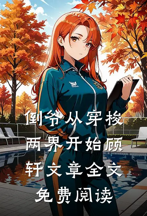 倒爷从穿梭两界开始顾轩文章全文免费阅读