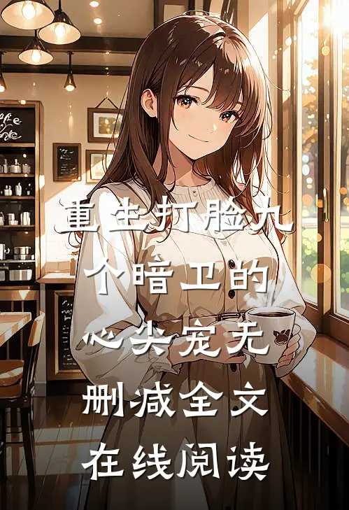 重生打脸九个暗卫的心尖宠无删减全文在线阅读
