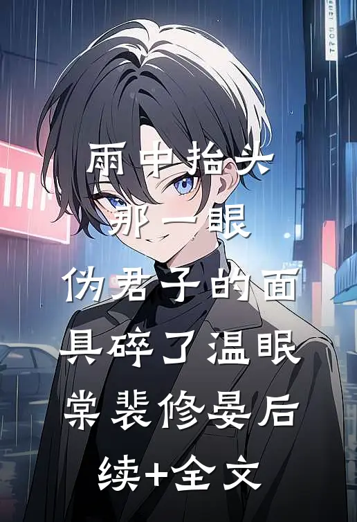 雨中抬头那一眼，伪君子的面具碎了温眠棠裴修晏后续+全文