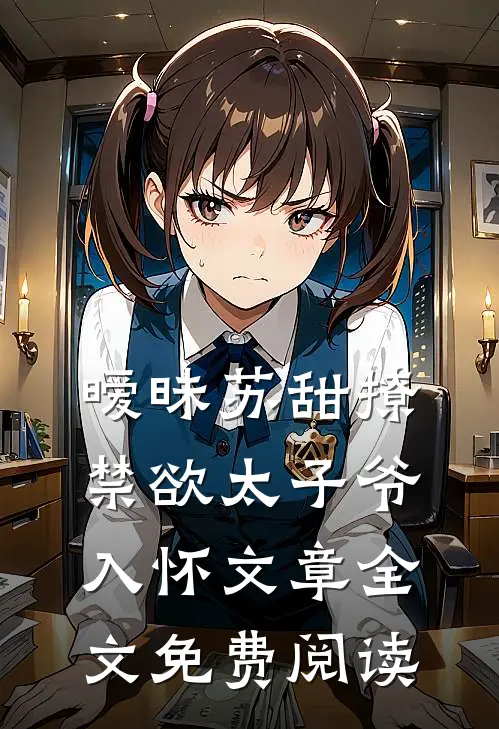 暧昧苏甜撩禁欲太子爷入怀文章全文免费阅读