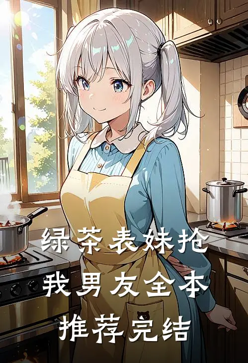 绿茶表妹抢我男友全本推荐完结