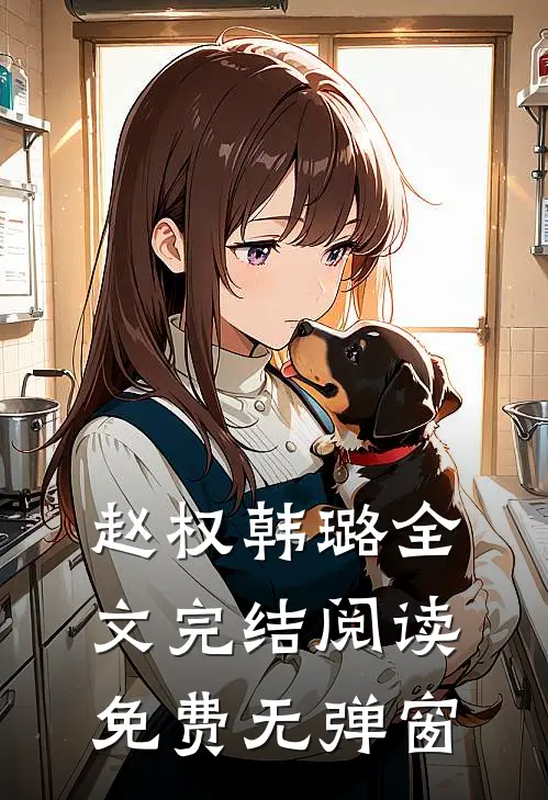 赵权韩璐全文完结阅读免费无弹窗