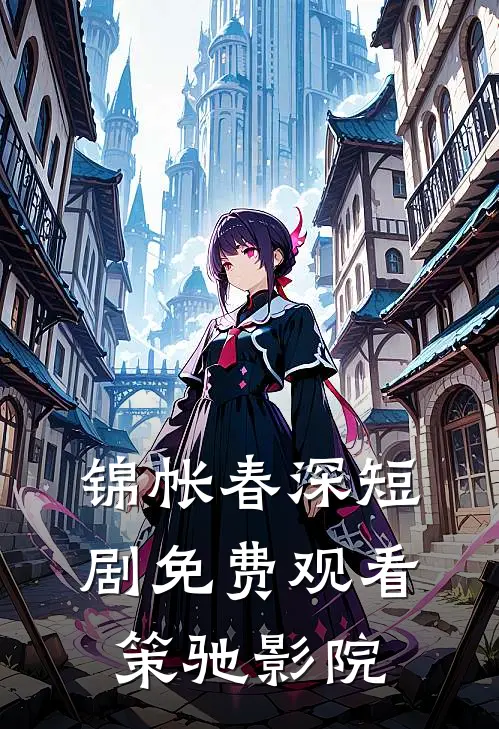 锦帐春深短剧免费观看策驰影院