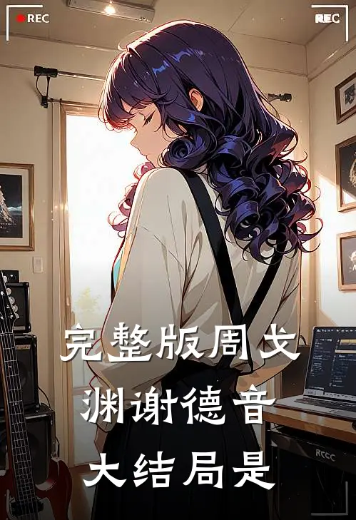 完整版周戈渊谢德音大结局是