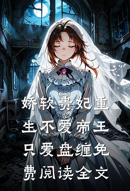 娇软贵妃重生不爱帝王只爱盘缠免费阅读全文