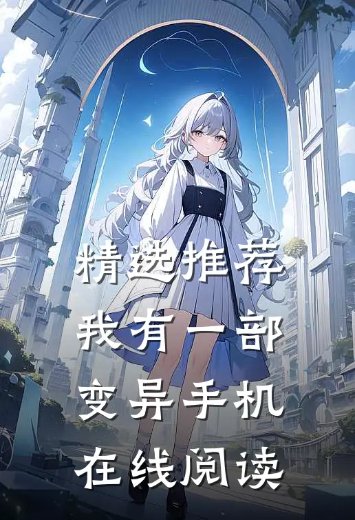 精选推荐我有一部变异手机在线阅读