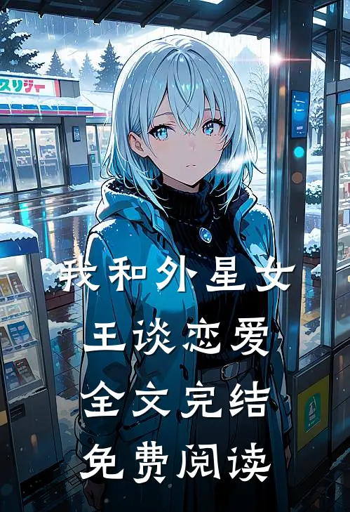我和外星女王谈恋爱全文完结免费阅读
