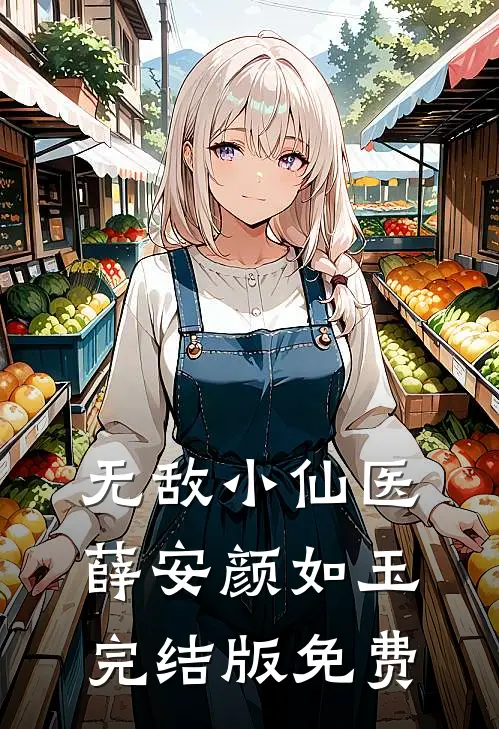 无敌小仙医薛安颜如玉完结版免费