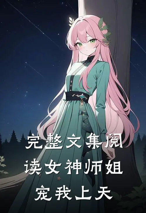 完整文集阅读女神师姐宠我上天