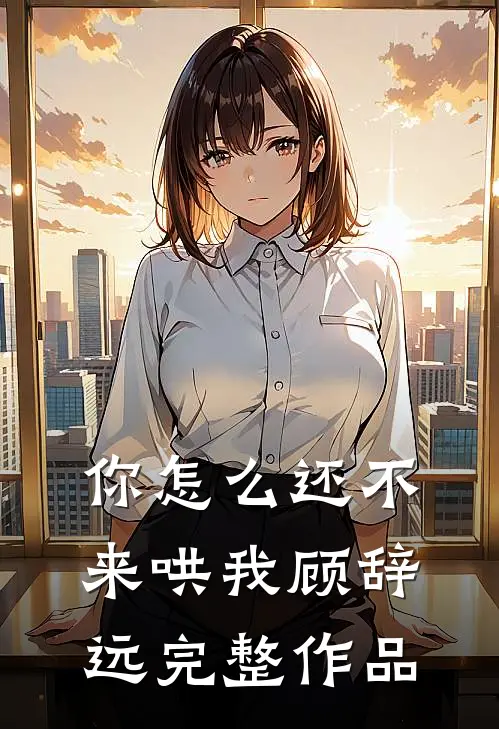 你怎么还不来哄我顾辞远完整作品