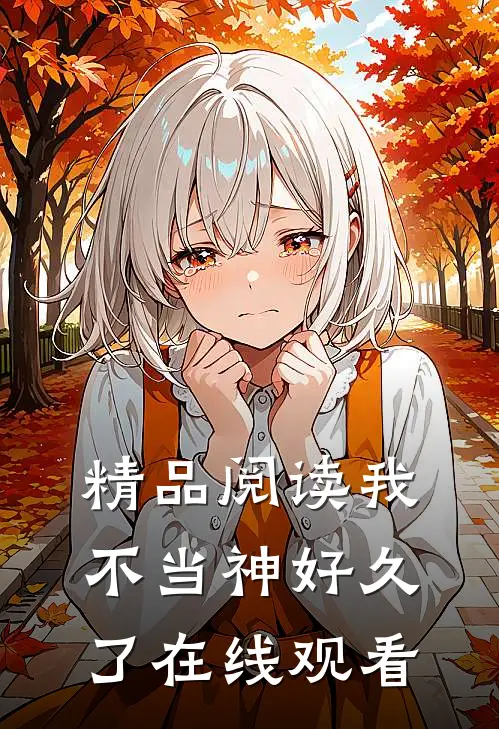 精品阅读我不当神好久了在线观看