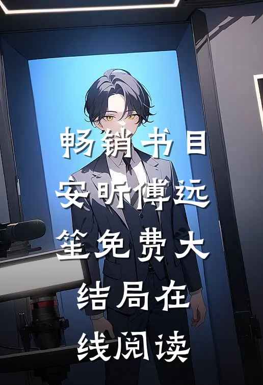 畅销书目安昕傅远笙免费大结局在线阅读