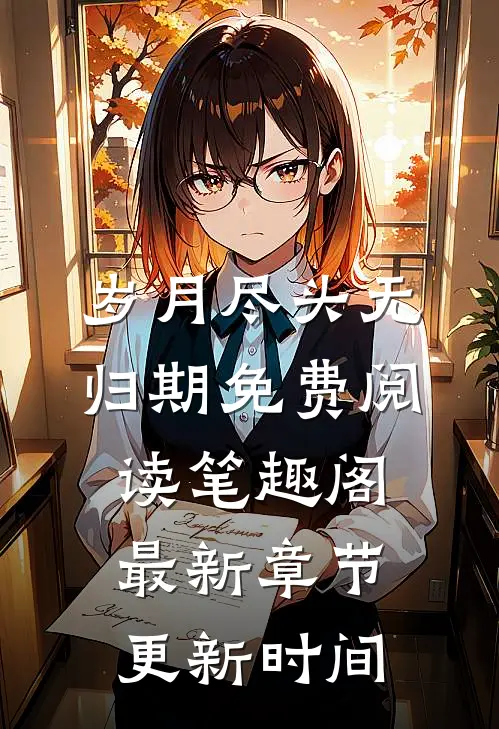 岁月尽头无归期免费阅读笔趣阁最新章节更新时间