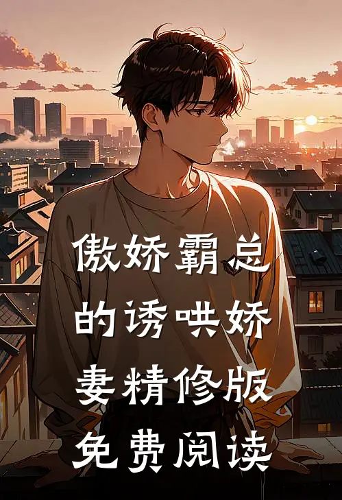 傲娇霸总的诱哄娇妻精修版免费阅读