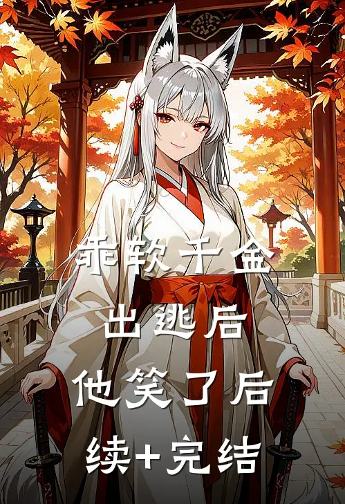 乖软千金出逃后，他笑了后续+完结
