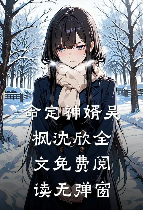 命定神婿吴枫沈欣全文免费阅读无弹窗