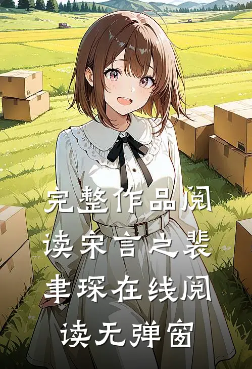 完整作品阅读宋言之裴聿琛在线阅读无弹窗