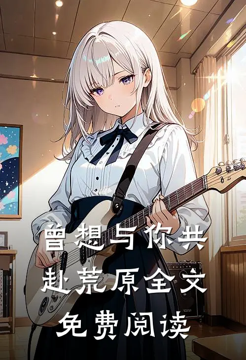 曾想与你共赴荒原全文免费阅读