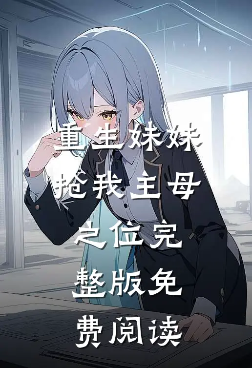 重生妹妹抢我主母之位完整版免费阅读