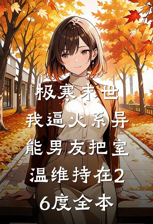 极寒末世，我逼火系异能男友把室温维持在26度全本