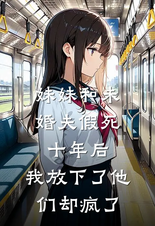 妹妹和未婚夫假死十年后,我放下了他们却疯了免费阅读