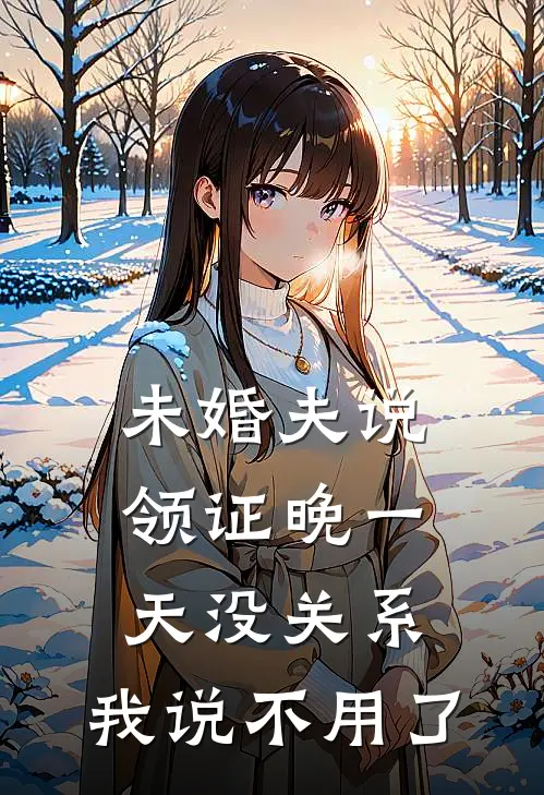 未婚夫说领证晚一天没关系,我说不用了