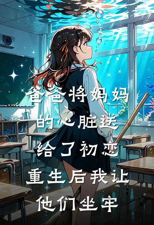 爸爸将妈妈的心脏送给了初恋,重生后我让他们坐牢全文
