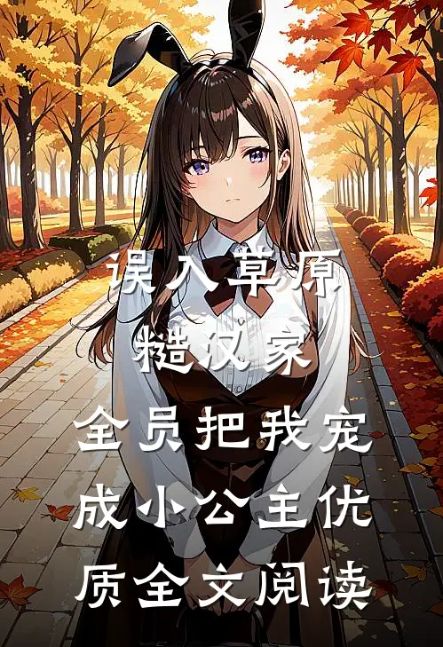 误入草原糙汉家，全员把我宠成小公主优质全文阅读