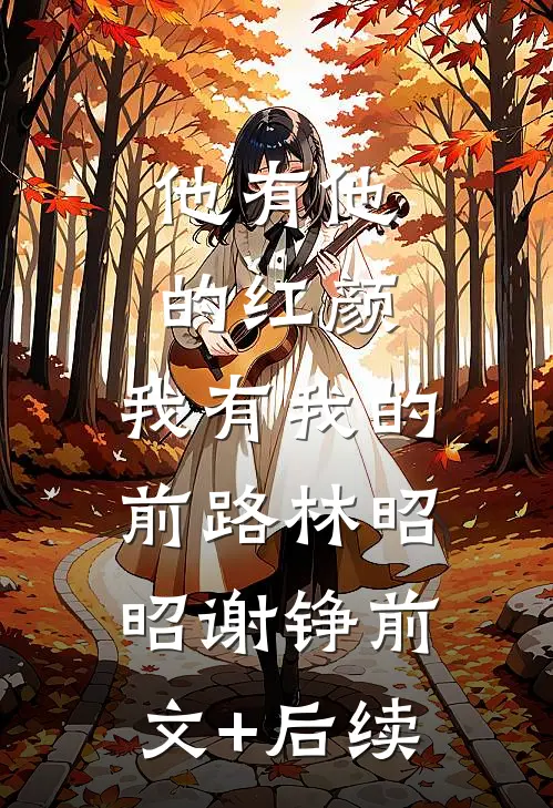 他有他的红颜，我有我的前路林昭昭谢铮前文+后续
