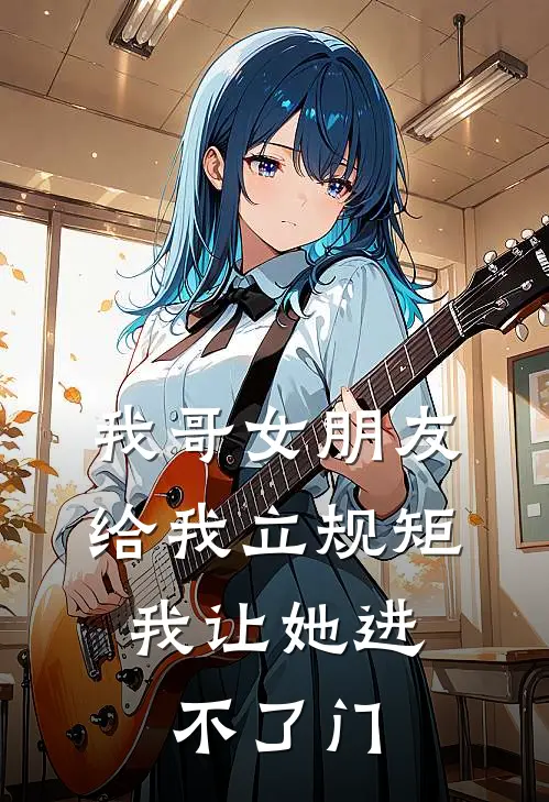 我哥女朋友给我立规矩，我让她进不了门